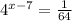 4^{x-7} =\frac{1}{64}