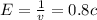 E = \frac{1}{v} = 0.8c