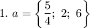 1. \ a = \left\{\dfrac{5}{4}; \ 2; \ 6 \right\}