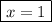 \boxed {x=1}