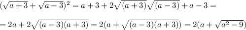 (\sqrt{a+3} +\sqrt{a-3})^2=a+3+2\sqrt{(a+3)}\sqrt{(a-3)} +a-3=\\ \\ =2a+2\sqrt{(a-3)(a+3)} =2(a+\sqrt{(a-3)(a+3)})=2(a+\sqrt{a^2-9} )