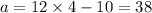 a = 12 \times 4 - 10 = 38