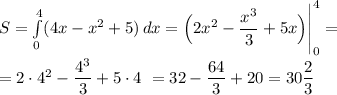 S = \int\limits^4_0 ({4x-x^2 + 5)} \, dx = \Big (2x^2 - \dfrac{x^3}{3} +5x\Big)\Bigg|_0^4 =\\ \\ =2\cdot4^2 - \dfrac{4^3}{3} +5\cdot 4\ = 32 - \dfrac{64}{3}+20 = 30\dfrac{2}{3}