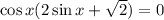 \cos x(2\sin x+\sqrt{2} )=0