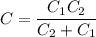 C = \dfrac{C_{1}C_{2}}{C_{2} + C_{1}}