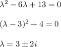 \lambda^2-6\lambda+13=0\\\\ (\lambda-3)^2+4=0\\ \\ \lambda=3\pm 2i