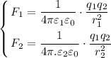 \left\{ \begin{gathered} {F_1} = \frac{1}{{4\pi {\varepsilon _1}{\varepsilon _0}}} \cdot \frac{{{q_1}{q_2}}}{{r_1^2}} \hfill \\ {F_2} = \frac{1}{{4\pi.{\varepsilon _2}{\varepsilon _0}}} \cdot \frac{{{q_1}{q_2}}}{{r_2^2}} \hfill \\ \end{gathered} \right.