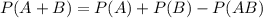 P(A+B)=P(A)+P(B)-P(AB)