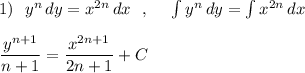 1)\ \ y^{n}\, dy=x^{2n}\, dx\ \ ,\ \ \ \ \int y^{n}\, dy=\int x^{2n}\, dx\\\\\dfrac{y^{n+1}}{n+1}=\dfrac{x^{2n+1}}{2n+1}+C