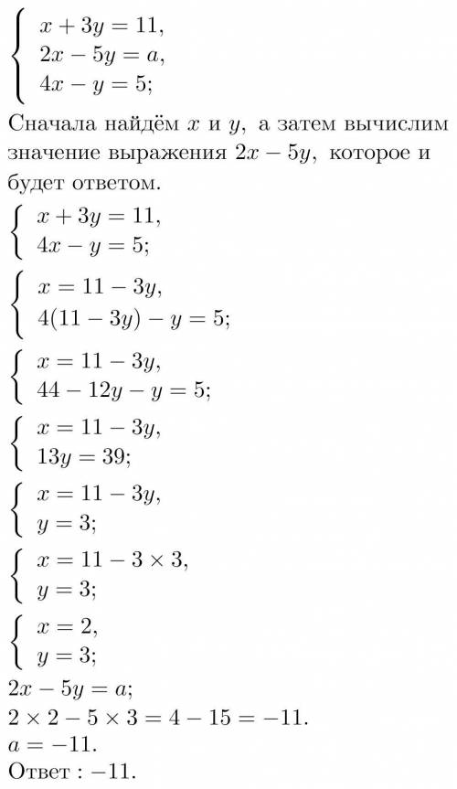 При каком значении a, система имеет решение? x+3y=11 2x-5y=a 4x-y=5 (ОТВЕТ -11 МНЕ НУЖНО РЕШЕНИЕ)