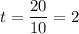 t = \dfrac{20}{10} = 2