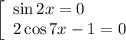 \left[\begin{array}{l} \sin2x=0\\ 2\cos7x-1=0 \end{array}