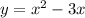 y = {x}^{2} - 3x