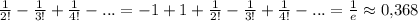 \frac{1}{2!}-\frac{1}{3!}+\frac{1}{4!}-...=-1+1+\frac{1}{2!}-\frac{1}{3!}+\frac{1}{4!}-...=\frac{1}{e}\approx0{,}368