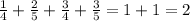 \frac{1}{4} +\frac{2}{5} +\frac{3}{4} +\frac{3}{5} = 1+1=2