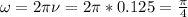 \omega =2\pi \nu =2\pi *0.125=\frac{\pi }{4}