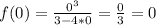 f(0)=\frac{0^{3} }{3-4*0}=\frac{0}{3} =0