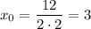 x_{0} = \dfrac{12}{2 \cdot 2} = 3