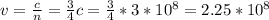 v=\frac{c}{n} =\frac{3}{4} c=\frac{3}{4} *3*10^8=2.25*10^8