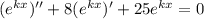 (e^{kx})'' + 8(e^{kx})' + 25e^{kx} = 0