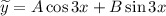 \widetilde{y} = A\cos 3x + B\sin 3x