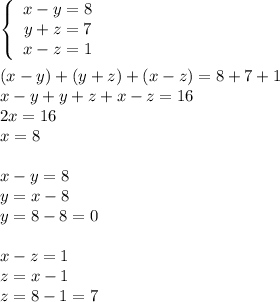 \left \{ { \begin{array}{ccc}x-y=8\\y+z=7\\x-z=1\end{array}\right.\\\\(x-y)+(y+z)+(x-z)=8+7+1\\x-y+y+z+x-z=16\\2x=16\\x=8\\\\x-y=8\\y=x-8\\y=8-8=0\\\\x-z=1\\z=x-1\\z=8-1=7