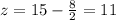 z = 15 - \frac{8}{2} = 11