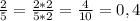 \frac{2}{5} =\frac{2*2}{5*2} =\frac{4}{10} =0,4