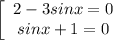 \left[\begin{array}{ccc}2-3sinx=0\\sinx+1=0\\\end{array}