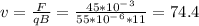 v=\frac{F}{qB}=\frac{45*10^-^3}{55*10^-^6*11} =74.4