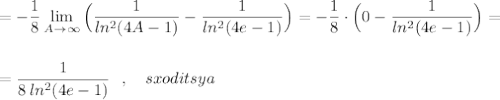 =-\dfrac{1}{8}\lim\limits _{A \to \infty}\Big(\dfrac{1}{ln^2(4A-1)}-\dfrac{1}{ln^2(4e-1)}\Big)=-\dfrac{1}{8}\cdot \Big(0-\dfrac{1}{ln^2(4e-1)}\Big)=\\\\\\=\dfrac{1}{8\, ln^2(4e-1)}\ \ ,\ \ \ sxoditsya