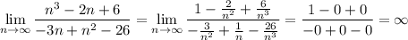 \lim\limits _{n \to \infty}\dfrac{n^3-2n+6}{-3n+n^2-26}=\lim\limits _{n \to \infty}\dfrac{1-\frac{2}{n^2}+\frac{6}{n^3}}{-\frac{3}{n^2}+\frac{1}{n}-\frac{26}{n^3}}=\dfrac{1-0+0}{-0+0-0}=\infty