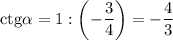 \mathrm{ctg}\alpha =1 :\left(-\dfrac{3}{4}\right) =-\dfrac{4}{3}