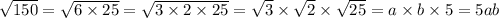 \sqrt{150} = \sqrt{6 \times 25} = \sqrt{3 \times 2 \times 25} = \sqrt{3} \times \sqrt{2} \times \sqrt{25} = a \times b \times 5 = 5ab