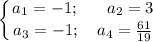 \displaystyle \left \{ {{a_1=-1;~~~~~ a_2=3} \atop {a_3=-1;~~~ a_4=\frac{61}{19}}} \right.