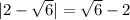 |2-\sqrt6|=\sqrt6-2