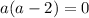 a(a - 2) = 0