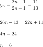 y_{n}=\dfrac{2n-1}{2n+1}=\dfrac{11}{13}\\\\\\26n-13=22n+11\\\\4n=24\\\\n=6