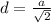 d=\frac{a}{\sqrt{2} }