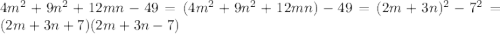 4m^2+9n^2+12mn-49 = (4m^2+9n^2+12mn) -49 =(2m+3n)^2-7^2 = (2m+3n+7)(2m+3n-7)