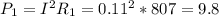 P_1=I^2R_1=0.11^2*807=9.8