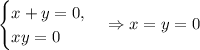 \begin{cases} x+y=0,\\ xy=0 \end{cases} \Rightarrow x=y=0