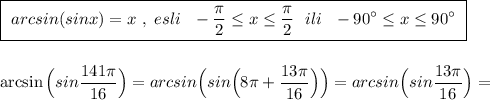 \boxed {\ arcsin(sinx)=x\ , \ esli\ \ -\dfrac{\pi}{2}\leq x\leq \dfrac{\pi}{2}\ \ ili\ \ -90^\circ \leq x\leq 90^\circ \ }\\\\\\\arcsin\Big(sin\dfrac{141\pi}{16}\Big)=arcsin \Big(sin\Big(8\pi+\dfrac{13\pi }{16}\Big)\Big)=arcsin\Big(sin\dfrac{13\pi}{16}\Big)=