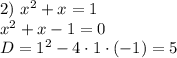 2) \ x^{2}+x=1\\x^{2}+x-1=0\\D=1^{2}-4\cdot 1 \cdot(-1) =5