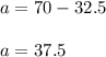 a=70-32.5\\\\a=37.5