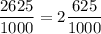 \dfrac{2625}{1000}=2\dfrac{625}{1000}