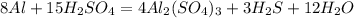 8Al + 15H_2SO_4 = 4Al_2(SO_4)_3 + 3H_2S + 12H_2O