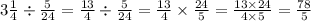 3 \frac{1}{4} \div \frac{5}{24} = \frac{13}{4} \div \frac{5}{24} = \frac{13}{4} \times \frac{24}{5} = \frac{13 \times 24}{4 \times 5} = \frac{78}{5}