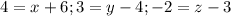 4=x+6; 3=y-4; -2=z-3