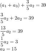 (a_1+a_3)+\dfrac{3}{5}a_2=39\\\\\dfrac{3}{5}a_2+2a_2=39\\\\\dfrac{13}{5}a_2=39\\\dfrac{1}{5}a_2=3\\a_2=15